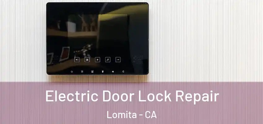 Electric Door Lock Repair Lomita - CA