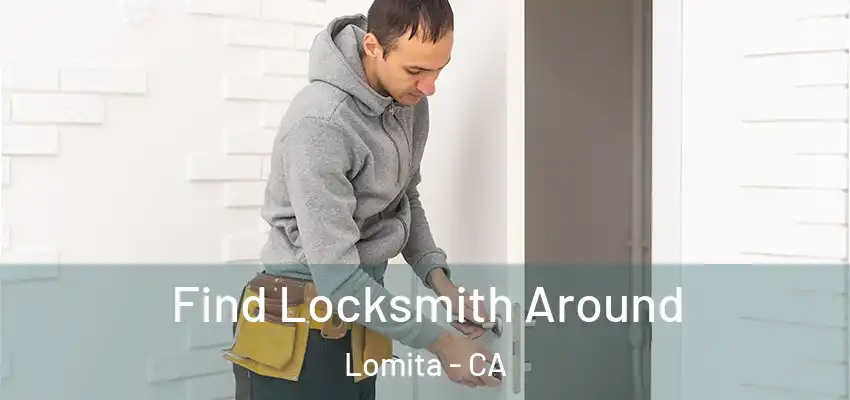  Find Locksmith Around Lomita - CA